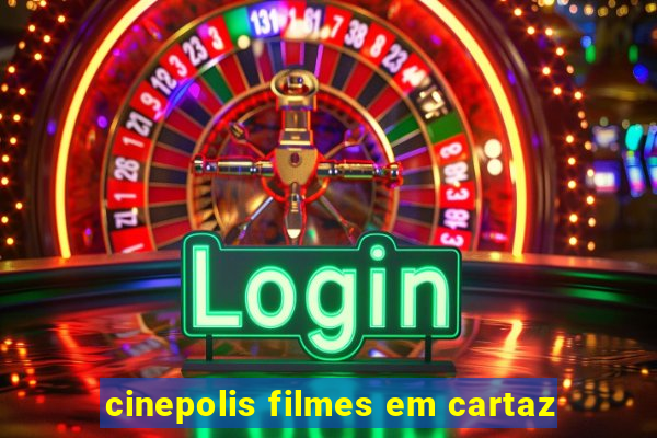 cinepolis filmes em cartaz